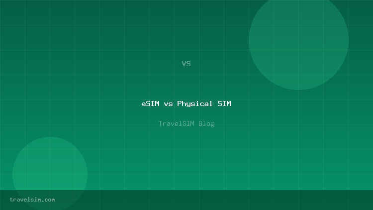 eSIM vs Physical SIM: Which is Better for Travel?